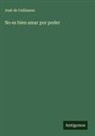 José de Cañizares - No es bien amar por poder