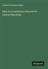 Edward Thornton Fisher - Plan of an Institution Devoted to Liberal Education