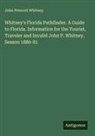 John Prescott Whitney - Whitney's Florida Pathfinder. A Guide to Florida. Information for the Tourist, Traveler and Invalid John P. Whitney. Season 1880-81