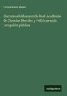 Cárlos Maria Perier - Discursos leídos ante la Real Academia de Ciencias Morales y Políticas en la recepción pública