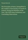Thomas Hancock - The Principles of Peace, Exemplified In the Conduct of the Society of Friends In Ireland, During the Rebellion of the Year 1798, With Some Preliminary and Concluding Observations