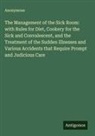 Anonymous - The Management of the Sick Room: with Rules for Diet, Cookery for the Sick and Convalescent, and the Treatment of the Sudden Illnesses and Various Accidents that Require Prompt and Judicious Care