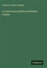 Francisco Javier González - La instruccion publica en Estados Unidos