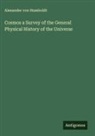 Alexander von Humboldt - Cosmos a Survey of the General Physical History of the Universe