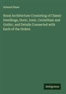 Edward Shaw - Rural Architecture Consisting of Classic Dwellings, Doric, Ionic, Corinthian and Gothic, and Details Connected with Each of the Orders