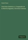 Claude Fleury - Catecismo histórico; ó, Compendio de la Historia Sagrada y Doctrina Cristiana