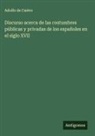 Adolfo De Castro - Discurso acerca de las costumbres públicas y privadas de los españoles en el siglo XVII
