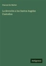 Pascual de Mattei - La devoción a los Santos Angeles Custodios