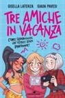 Gisella Laterza, Giada Pavesi - Tre amiche in vacanza. Come sopravvivere un'estate senza smartphone!