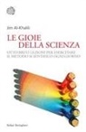 Jim Al-Khalili - La gioia della scienza. Otto brevi lezioni per esercitare il metodo scientifico ogni giorno