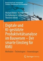 Michael Bühler, Pia Hollenbach, Pia u a Hollenbach, Thorsten Jelinek, Lothar Köhler, Lothar u a Köhler... - Digitale und KI-gestützte Produktivitätsanalyse im Bauwesen - Der smarte Einstieg für KMU
