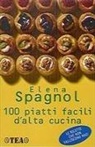 Elena Spagnol - 100 piatti facili d'alta cucina
