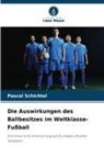 Pascal Schichtel - Die Auswirkungen des Ballbesitzes im Weltklasse-Fußball