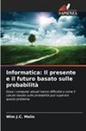 Wim J. C. Melis, Wim J.C. Melis - Informatica: Il presente e il futuro basato sulle probabilità