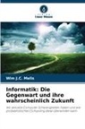 Wim J C Melis, Wim J. C. Melis, Wim J.C. Melis - Informatik: Die Gegenwart und ihre wahrscheinlich Zukunft