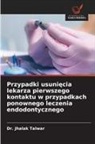 Dr. JHALAK TALWAR, Jhalak Talwar - Przypadki usuniecia lekarza pierwszego kontaktu w przypadkach ponownego leczenia endodontycznego
