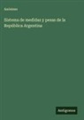 Anónimo - Sistema de medidas y pesas de la República Argentina