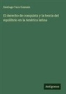 Santiago Vaca Guzmán - El derecho de conquista y la teoria del equilibrio en la América latina