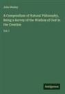 John Wesley - A Compendium of Natural Philosophy, Being a Survey of the Wisdom of God In the Creation
