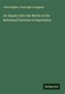 John Hughes, Vanbrugh Livingston - An Inquiry Into the Merits of the Reformed Doctrine of Imputation