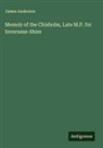 James Anderson - Memoir of the Chisholm, Late M.P. for Inverness-Shire