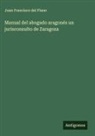 Juan Francisco del Plano - Manual del abogado aragonés un jurisconsulto de Zaragoza