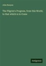 John Bunyan - The Pilgrim's Progress, from this World, to that which is to Come