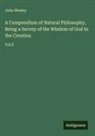 John Wesley - A Compendium of Natural Philosophy, Being a Survey of the Wisdom of God In the Creation