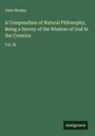 John Wesley - A Compendium of Natural Philosophy, Being a Survey of the Wisdom of God In the Creation