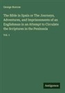 George Borrow - The Bible in Spain or The Journeys, Adventures, and Imprisonments of an Englishman in an Attempt to Circulate the Scriptures in the Peninsula