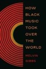 Melvin Gibbs - How Black Music Took Over the World