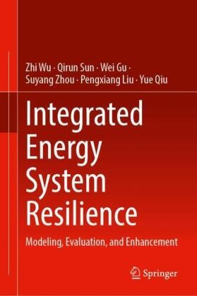 Wei Gu, Wei et al Gu, Pengxiang Liu, Yue Qiu, Qirun Sun, Zhi Wu... - Integrated Energy System Resilience - Modeling, Evaluation, and Enhancement