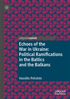 Vassilis Petsinis - Echoes of the War in Ukraine: Political Ramifications in the Baltics and the Balkans