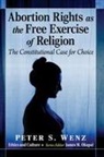 Peter S Wenz - Abortion Rights as the Free Exercise of Religion