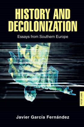 Javier Garcia Fernández - History and Decolonization - Essays from Southern Europe