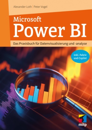 Alexander Loth, Peter Vogel - Microsoft Power BI - Das Praxisbuch für Datenvisualisierung und -analyse. Inkl. Fabric und Copilot