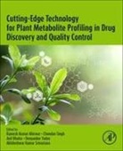 Akhileshwar Kumar Srivastava, Anil Bhatia, Ramesh Kumar Ahirwar, Singh Chandan, Deepanker Yadav - Cutting-Edge Technology for Plant Metabolite Profiling in Drug Discovery and Quality Control