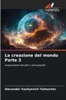 Alexander Vasilyevich Tolmachev - La creazione del mondo Parte 3