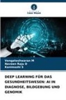 Naveen Raju D, Vengateshwaran M, Kanimozhi S - DEEP LEARNING FÜR DAS GESUNDHEITSWESEN: AI IN DIAGNOSE, BILDGEBUNG UND GENOMIK