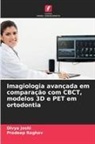 Divya Joshi, Pradeep Raghav - Imagiologia avançada em comparação com CBCT, modelos 3D e PET em ortodontia