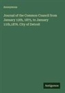 Anonymous - Journal of the Common Council from January 12th, 1875, to January 11th,1876. City of Detroit