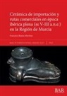 Francisco Ramos Martínez - Cerámica de importación y rutas comerciales en época ibérica plena (ss V-III a.n.e.) en la Región de Murcia