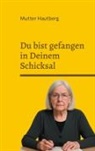 Mutter Hautberg - Du bist gefangen in Deinem Schicksal