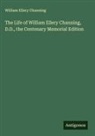 William Ellery Channing - The Life of William Ellery Channing, D.D., the Centenary Memorial Edition