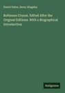 Daniel Defoe, Henry Kingsley - Robinson Crusoe. Edited After the Original Editions. With a Biographical Introduction