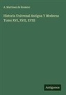 A. Martinez de Romero - Historia Universal Antigua Y Moderna Tomo XVI, XVII, XVIII