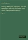 John Stoughton - History of Religion in England from the Opening of the Long Parliament to the End of the Eighteenth Century