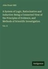 John Stuart Mill - A System of Logic, Ratiocinative and Inductive: Being a Connected View of the Principles of Evidence, and Methods of Scientific Investigation