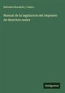 Salvador Rocafull y Castro - Manual de la legislacion del impuesto de derechos reales