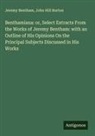 Jeremy Bentham, John Hill Burton - Benthamiana: or, Select Extracts From the Works of Jeremy Bentham: with an Outline of His Opinions On the Principal Subjects Discussed in His Works